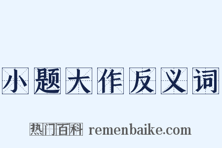 小题大作反义词是什么意思的图片